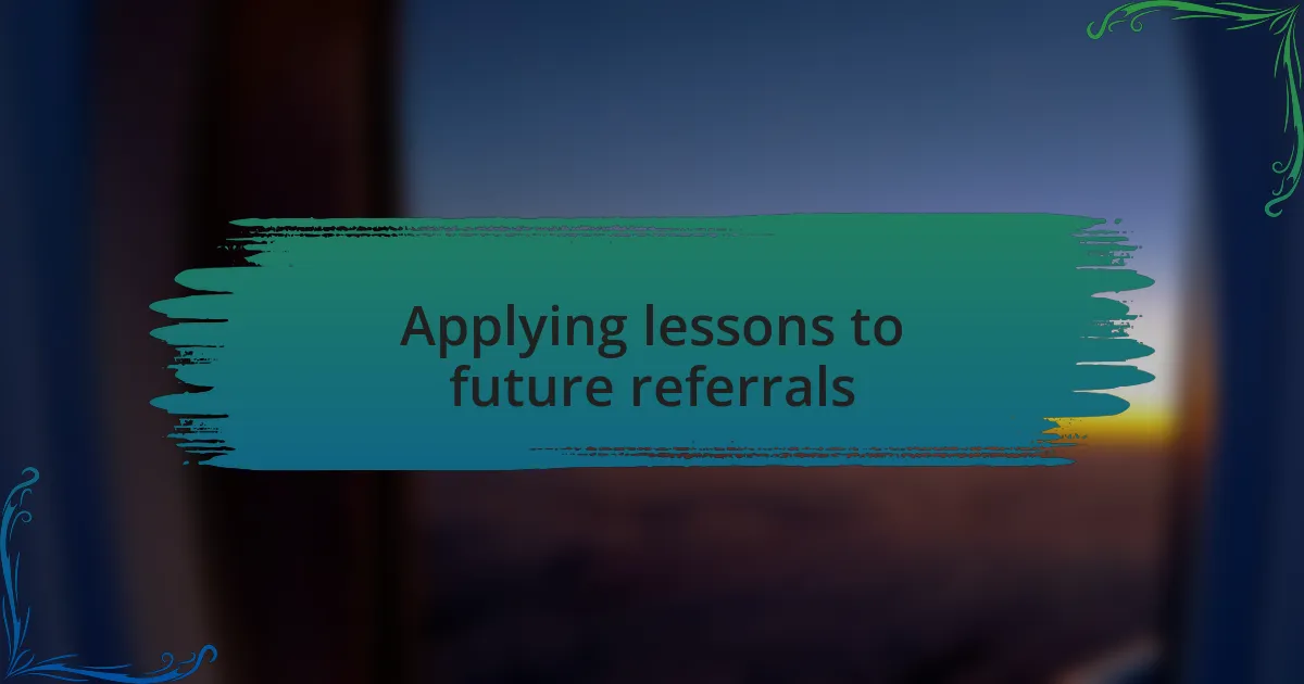 Applying lessons to future referrals