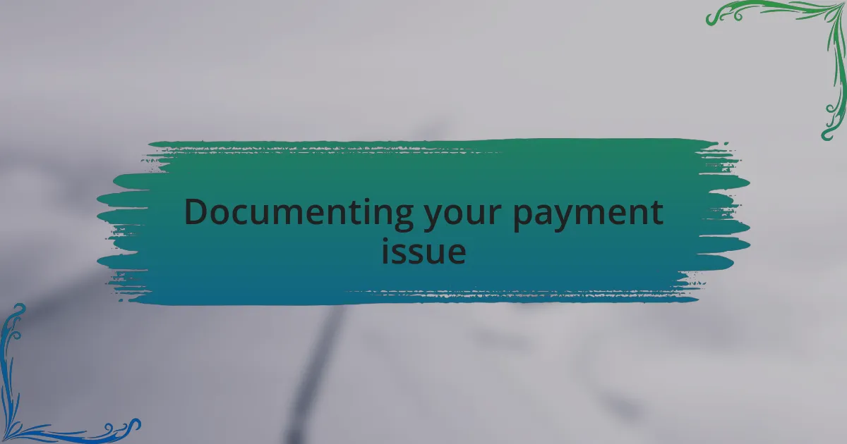 Documenting your payment issue
