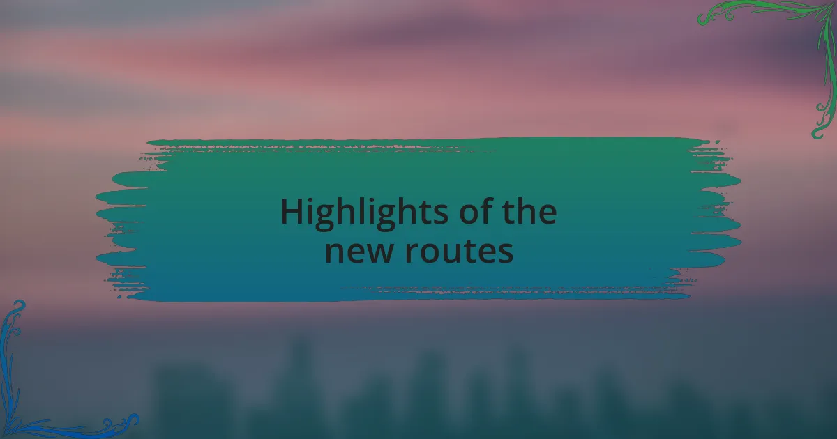 Highlights of the new routes