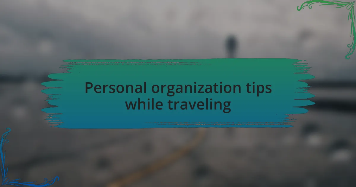 Personal organization tips while traveling