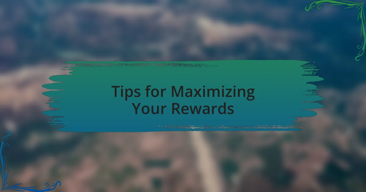 Tips for Maximizing Your Rewards