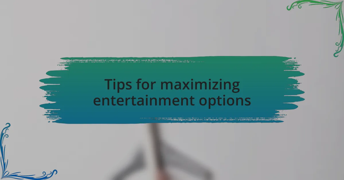 Tips for maximizing entertainment options