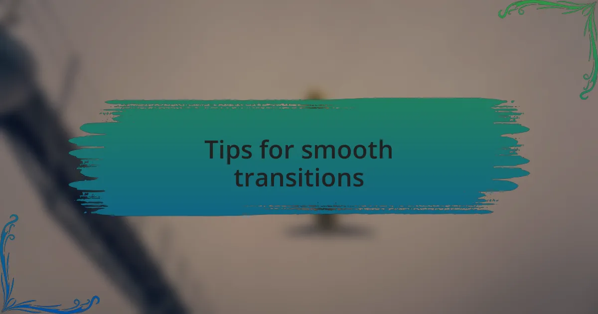 Tips for smooth transitions