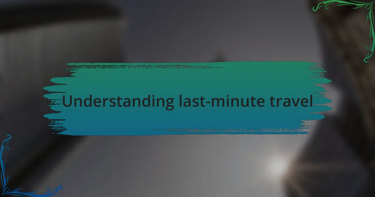 Understanding last-minute travel